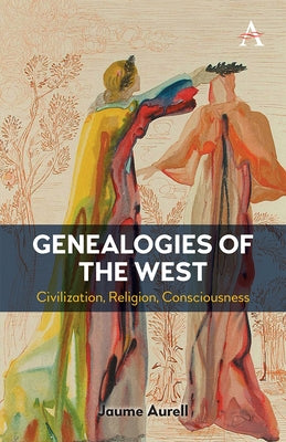 Genealogies of the West: Civilization, Religion, Consciousness by Aurell, Jaume