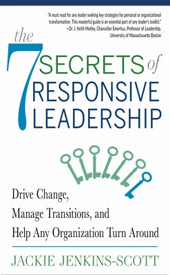 The 7 Secrets of Responsive Leadership: Drive Change, Manage Transitions, and Help Any Organization Turn Around by Jenkins-Scott, Jackie