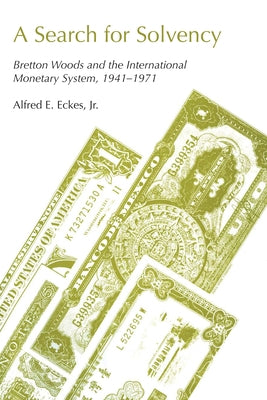 A Search for Solvency: Bretton Woods and the International Monetary System, 1941-1971 by Eckes, Alfred E.