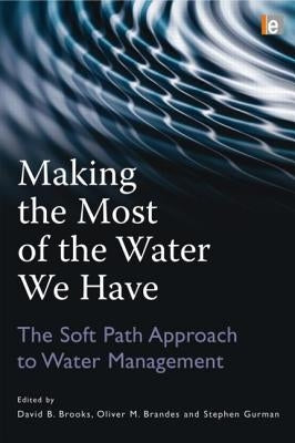 Making the Most of the Water We Have: The Soft Path Approach to Water Management by Brooks, David B.