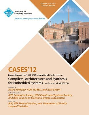 Cases 12 Proceedings of the 2012 ACM International Conference on Compilers, Architectures and Synthesis for Embedded Systems by Cases 12 Conference Committee