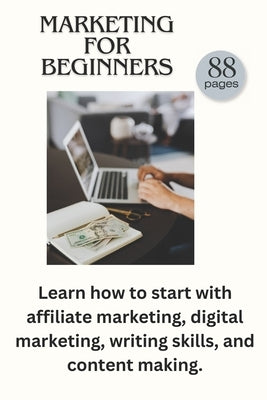 Marketing for beginners: Easy understand guide in Affiliate marketing, Digital marketing and all you need to learn about making valuable content . by Andersson, Lena