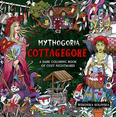 Mythogoria: Cottagegore: A Dark Coloring Book of Cozy Nightmares by Kolinska, Weronika