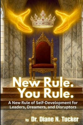 New Rule. You Rule.: A New Rule of Self-Development for Leaders, Dreamers, and Disruptors by Tucker, Diane