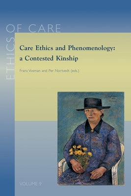 Care Ethics and Phenomenology: A Contested Kinship by Vosman, F.