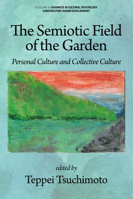 The Semiotic Field of the Garden: Personal Culture and Collective Culture by Tsuchimoto, Teppei