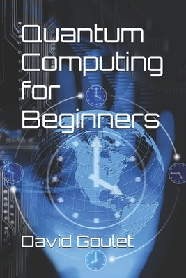 Quantum Computing for Beginners by Goulet, David