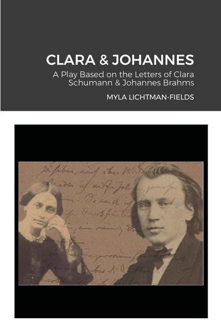Clara & Johannes: A Play Based on the Letters of Clara Schumann & Johannes Brahms by Lichtman-Fields, Myla