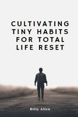 Cultivating Tiny Habits for total Life Reset by Allen, Billy