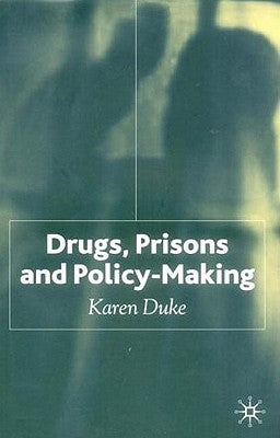 Drugs, Prisons and Policy-Making by Duke, K.