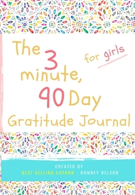 The 3 Minute, 90 Day Gratitude Journal for Girls: A Positive Thinking and Gratitude Journal For Girls to Promote Happiness, Self-Confidence and Well-B by Nelson, Romney