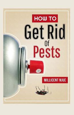 How To Get Rid Of Pests by Njue, Millicent