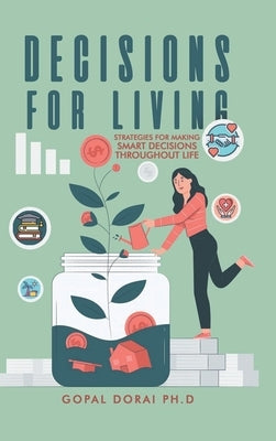 Decisions for Living: Strategies for Making Smart Decisions Throughout Life by Dorai, Gopal