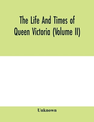 The life and times of Queen Victoria (Volume II) by Unknown