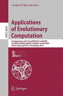 Applications of Evolutionary Computation: EvoApplications 2011: EvoCOMPLEX, EvoGAMES, EvoIASP, EvoINTELLIGENCW, EvoNUM, and EvoSTOC, Torino, Italy, Ap by Di Chio, Cecilia
