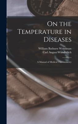 On the Temperature in Diseases: A Manual of Medical Thermometry by Wunderlich, Carl August