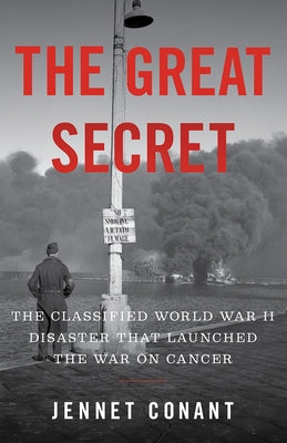 The Great Secret: The Classified World War II Disaster That Launched the War on Cancer by Conant, Jennet