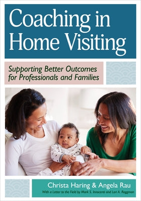 Coaching in Home Visiting: Supporting Better Outcomes for Professionals and Families by Haring, Christa D.