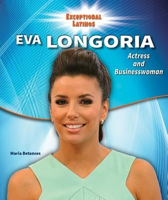 Eva Longoria: Actress and Businesswoman by Betances, Maria