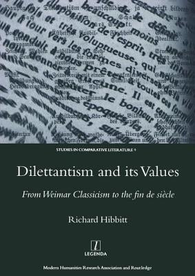 Dilettantism and Its Values: From Weimar Classicism to the Fin de Siecle by Hibbitt, Richard
