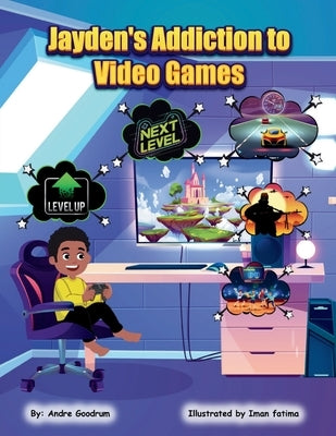 Jayden's Addiction to Video Games by Goodrum, Andre