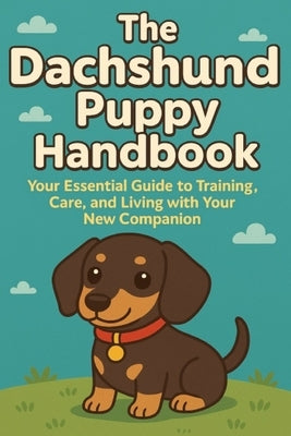 The Dachshund Puppy Handbook: Your Essential Guide to Training, Care, and Living with Your New Companion by Day, Matthew