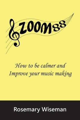 Zoom88: How to be calmer and improve your music making by Wiseman, Rosemary