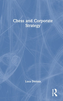 Chess and Corporate Strategy by Desiata, Luca