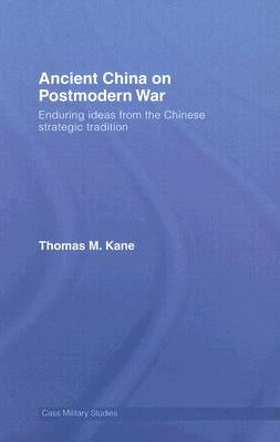 Ancient China on Postmodern War: Enduring Ideas from the Chinese Strategic Tradition by Kane, Thomas M.