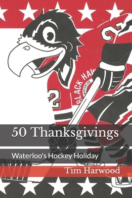 50 Thanksgivings: Waterloo's Hockey Holiday by Papa, Ryan