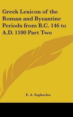 Greek Lexicon of the Roman and Byzantine Periods from B.C. 146 to A.D. 1100 Part Two by Sophocles, Evangelinus Apostolides
