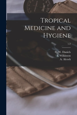 Tropical Medicine and Hygiene; v.2 by Daniels, C. W. (Charles Wilberforce)