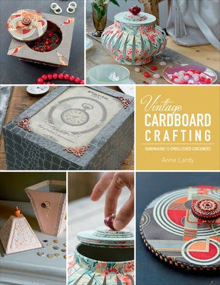 Vintage Cardboard Crafting: Handmaking 15 Embellished Containers by Lardy, Anne