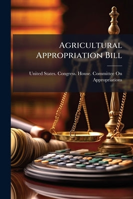 Agricultural Appropriation Bill by United States Congress House Committe