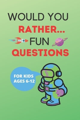 Would You Rather Fun Questions: The book of funny, hilarious questions For kids ages 6-12 ( teens and adults too), cover is a space design by Shaultze, M.