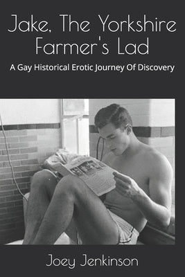 Jake, The Yorkshire Farmer's Lad: A Gay Historical Erotic Journey Of Discovery by Jenkinson, Joey