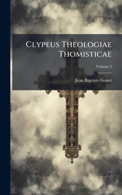 Clypeus Theologiae Thomisticae by Gonet, Jean-Baptiste
