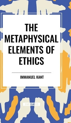 The Metaphysical Elements of Ethics by Kant, Immanuel
