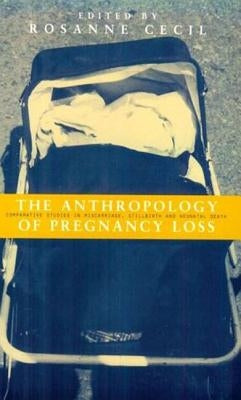 Anthropology of Pregnancy Loss: Comparative Studies in Miscarriage, Stillbirth and Neo-natal Death by Cecil, Rosanne
