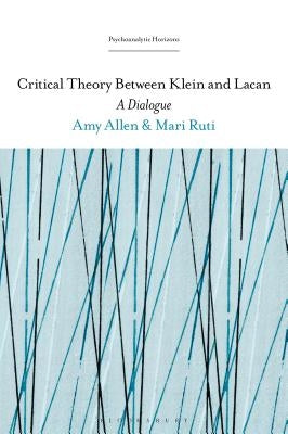 Critical Theory Between Klein and Lacan: A Dialogue by Ruti, Mari