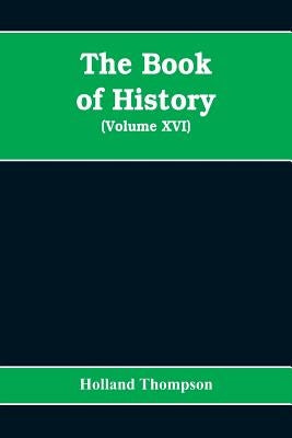 The Book of history: the world's greatest war from the outbreak of the war to the Treaty of Versailles (Volume XVI) by Thompson, Holland
