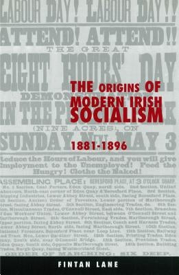 The Origins of Modern Irish Socialism, 1881-1896 by Lane, Fintan