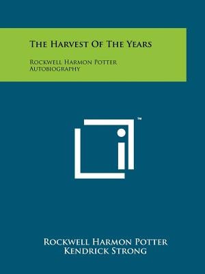 The Harvest of the Years: Rockwell Harmon Potter Autobiography by Potter, Rockwell Harmon