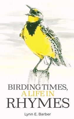 Birding Times, a Life in Rhymes by E. Barber, Lynn