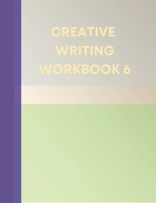 Creative Writing Workbook 6: Your Writing Routing Made Easier by Purcell, Tanya