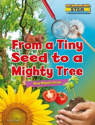 From a Tiny Seed to a Mighty Tree: How Plants Grow by Owen, Ruth