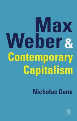 Max Weber and Contemporary Capitalism by Gane, N.