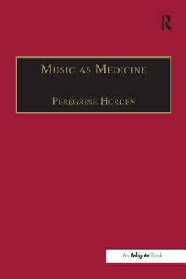 Music as Medicine: The History of Music Therapy Since Antiquity by Horden, Peregrine