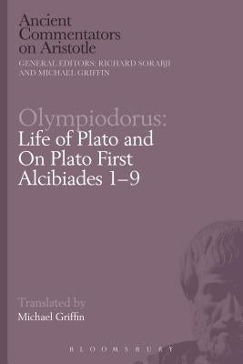 Olympiodorus: Life of Plato and on Plato First Alcibiades 1-9 by Griffin, Michael