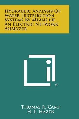 Hydraulic Analysis Of Water Distribution Systems By Means Of An Electric Network Analyzer by Camp, Thomas R.